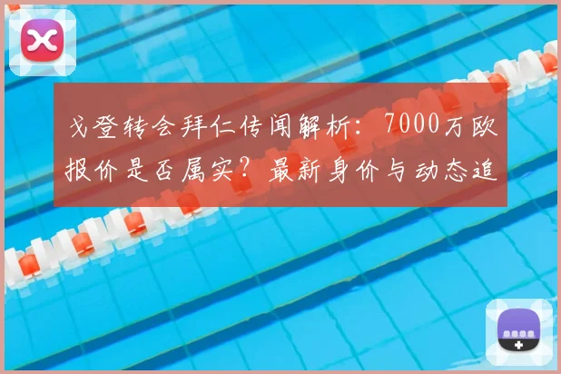 戈登转会拜仁传闻解析：7000万欧报价是否属实？最新身价与动态追踪
